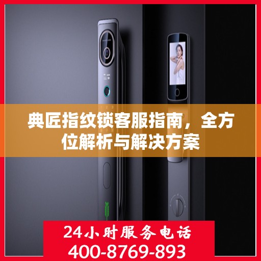 典匠指纹锁客服指南，全方位解析与解决方案