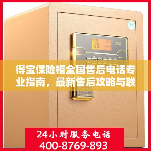 得宝保险柜全国售后电话专业指南，最新售后攻略与联系方式