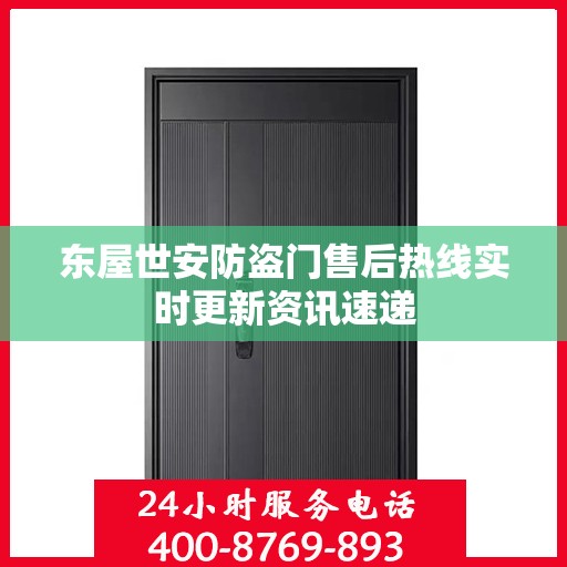 东屋世安防盗门售后热线实时更新资讯速递