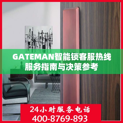GATEMAN智能锁客服热线服务指南与决策参考