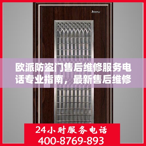 欧派防盗门售后维修服务电话专业指南，最新售后维修攻略及指南