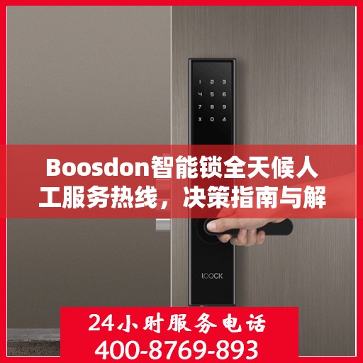 Boosdon智能锁全天候人工服务热线，决策指南与解决方案支持