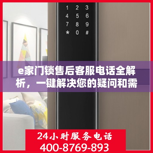 e家门锁售后客服电话全解析，一键解决您的疑问和需求