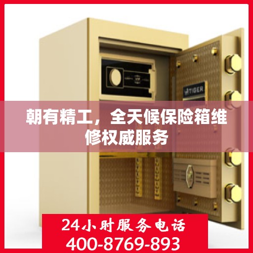 朝有精工，全天候保险箱维修权威服务