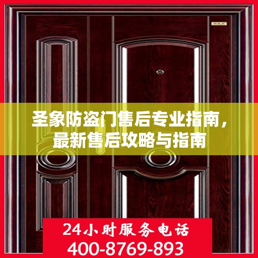 圣象防盗门售后专业指南，最新售后攻略与指南
