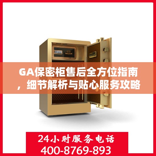 GA保密柜售后全方位指南，细节解析与贴心服务攻略
