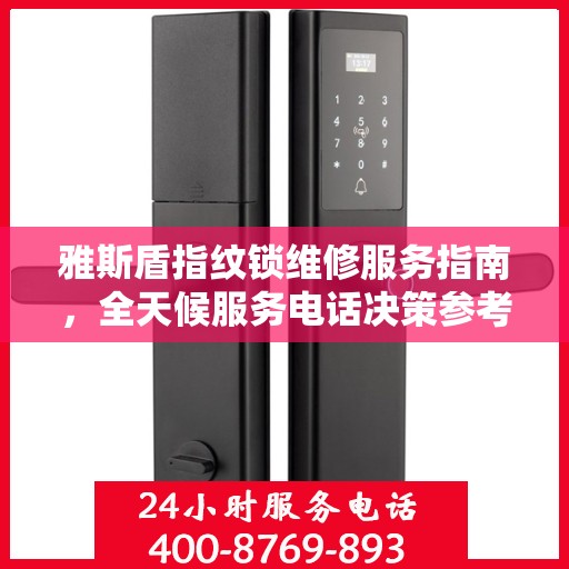 雅斯盾指纹锁维修服务指南，全天候服务电话决策参考
