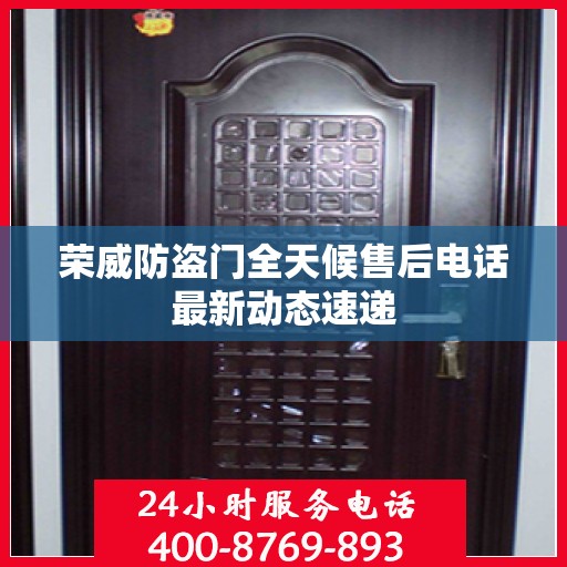 荣威防盗门全天候售后电话最新动态速递