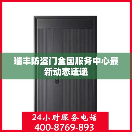 瑞丰防盗门全国服务中心最新动态速递