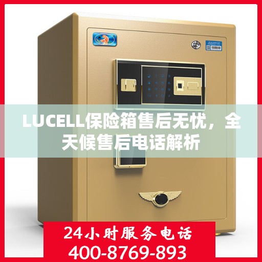 LUCELL保险箱售后无忧，全天候售后电话解析