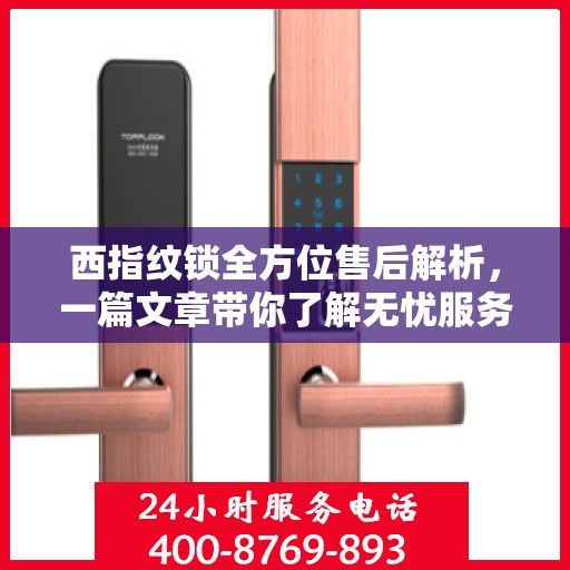 西指纹锁全方位售后解析，一篇文章带你了解无忧服务