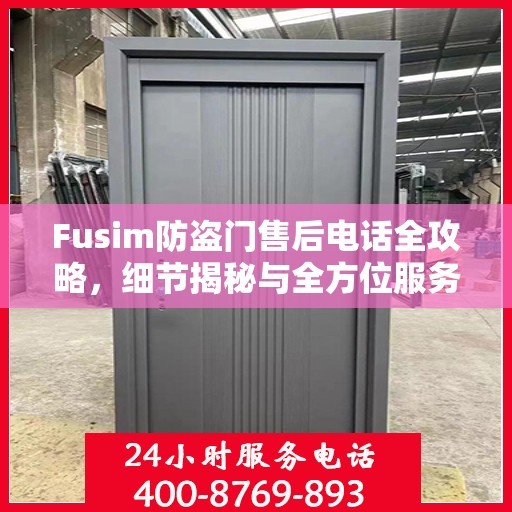 Fusim防盗门售后电话全攻略，细节揭秘与全方位服务解析