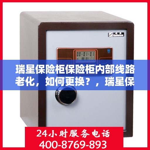 瑞星保险柜保险柜内部线路老化，如何更换？，瑞星保险柜内部线路老化更换攻略，全面指南