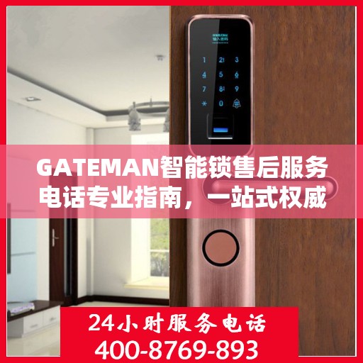 GATEMAN智能锁售后服务电话专业指南，一站式权威解答