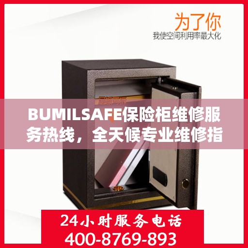 BUMILSAFE保险柜维修服务热线，全天候专业维修指南与最新攻略
