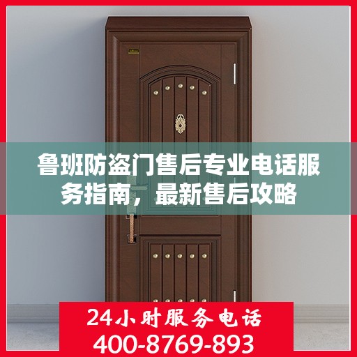 鲁班防盗门售后专业电话服务指南，最新售后攻略