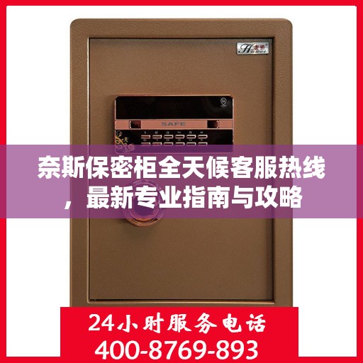 奈斯保密柜全天候客服热线，最新专业指南与攻略