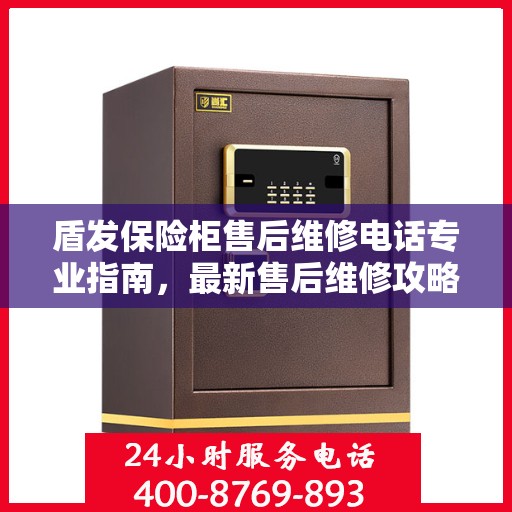 盾发保险柜售后维修电话专业指南，最新售后维修攻略与电话汇总