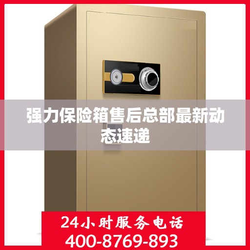 强力保险箱售后总部最新动态速递