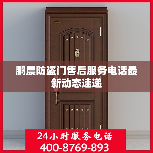 鹏晨防盗门售后服务电话最新动态速递
