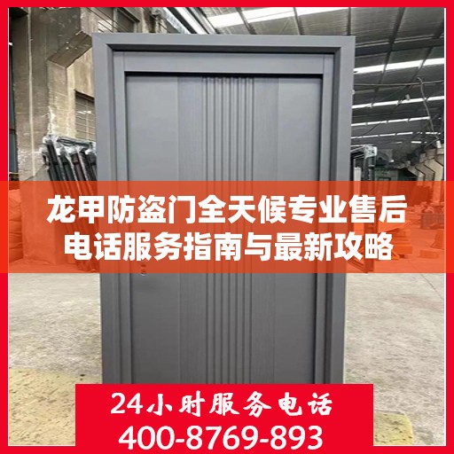 龙甲防盗门全天候专业售后电话服务指南与最新攻略