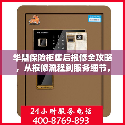 华鼎保险柜售后报修全攻略，从报修流程到服务细节，一次搞定！
