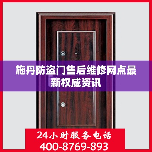 施丹防盗门售后维修网点最新权威资讯