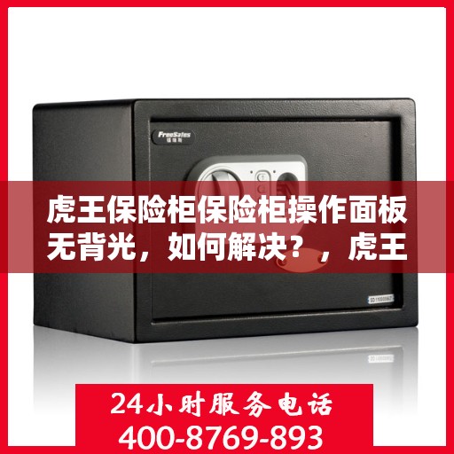 虎王保险柜保险柜操作面板无背光，如何解决？，虎王保险柜操作面板无背光问题解决方案探讨