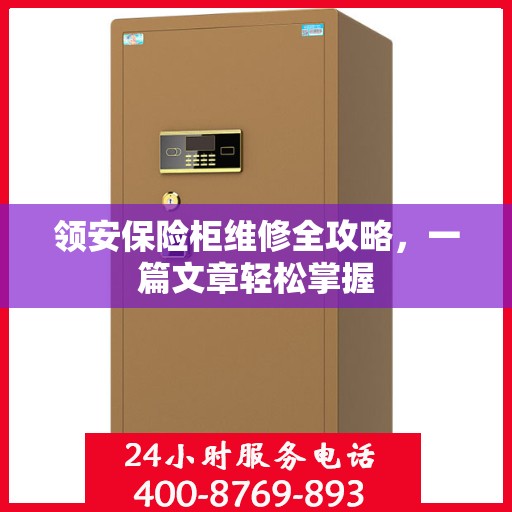 领安保险柜维修全攻略，一篇文章轻松掌握