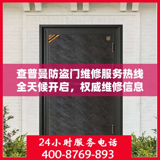 查普曼防盗门维修服务热线全天候开启，权威维修信息与电话全攻略