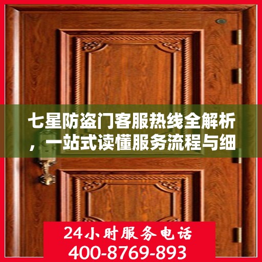 七星防盗门客服热线全解析，一站式读懂服务流程与细节