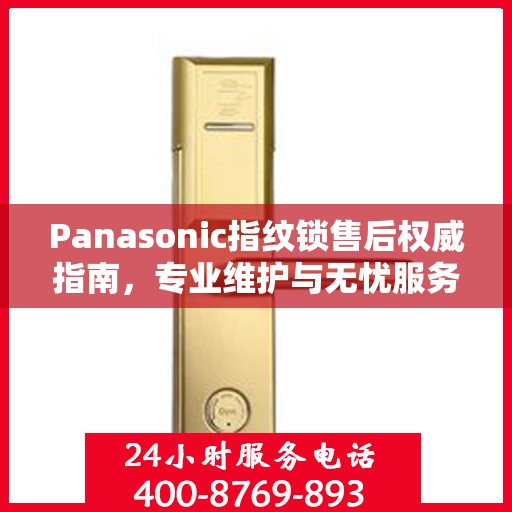 Panasonic指纹锁售后权威指南，专业维护与无忧服务体验