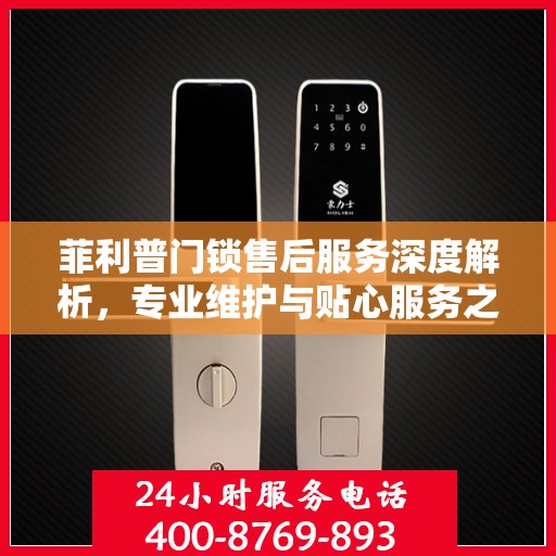 菲利普门锁售后服务深度解析，专业维护与贴心服务之道