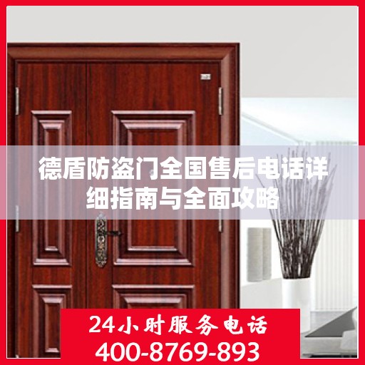 德盾防盗门全国售后电话详细指南与全面攻略