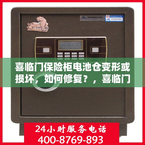 喜临门保险柜电池仓变形或损坏，如何修复？，喜临门保险柜电池仓修复指南，变形或损坏怎么办？