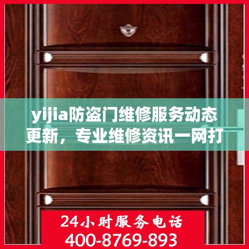 yijia防盗门维修服务动态更新，专业维修资讯一网打尽