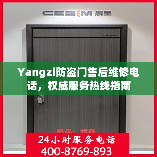 Yangzi防盗门售后维修电话，权威服务热线指南