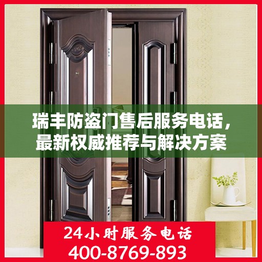 瑞丰防盗门售后服务电话，最新权威推荐与解决方案