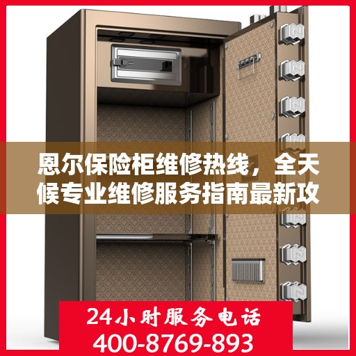 恩尔保险柜维修热线，全天候专业维修服务指南最新攻略