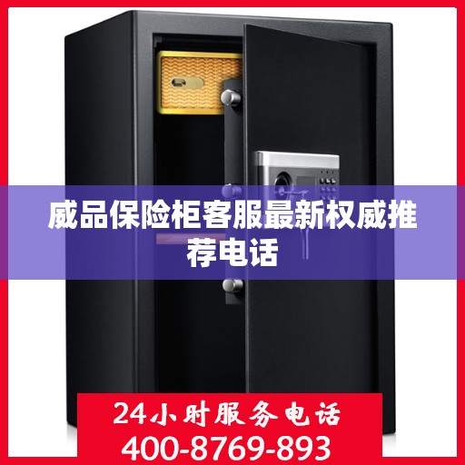 威品保险柜客服最新权威推荐电话