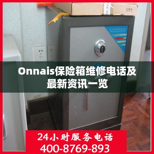 Onnais保险箱维修电话及最新资讯一览