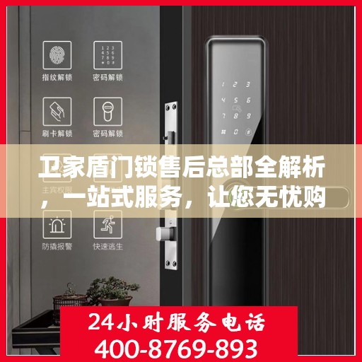 卫家盾门锁售后总部全解析，一站式服务，让您无忧购锁！