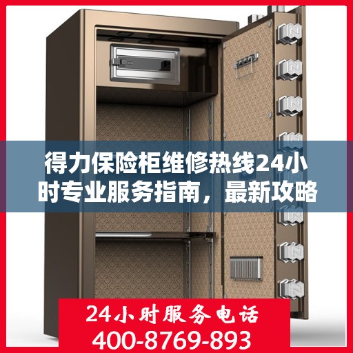 得力保险柜维修热线24小时专业服务指南，最新攻略与电话速查