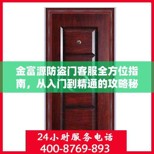 金富源防盗门客服全方位指南，从入门到精通的攻略秘籍