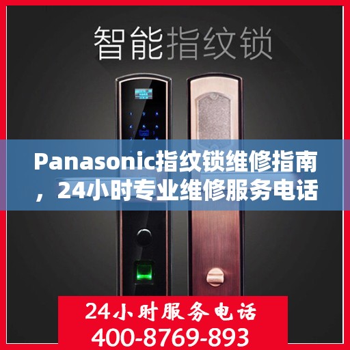 Panasonic指纹锁维修指南，24小时专业维修服务电话详解