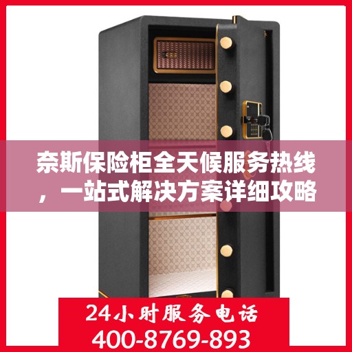 奈斯保险柜全天候服务热线，一站式解决方案详细攻略
