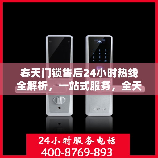 春天门锁售后24小时热线全解析，一站式服务，全天候守护您的安全