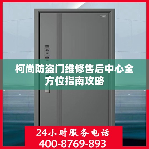 柯尚防盗门维修售后中心全方位指南攻略