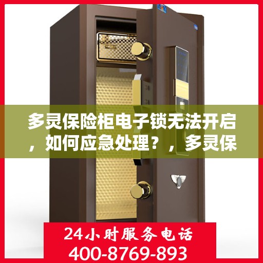 多灵保险柜电子锁无法开启，如何应急处理？，多灵保险柜电子锁故障应急处理指南