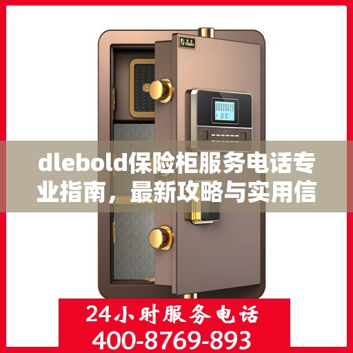 dlebold保险柜服务电话专业指南，最新攻略与实用信息